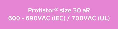 Protistor® size 30 aR, 600 - 690VAC (IEC)  700VAC (UL)