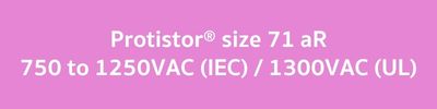 Protistor® size 71 aR, 750 to 1250VAC (IEC)  1300VAC (UL)