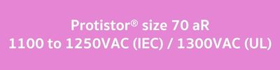 Protistor® size 70 aR, 1100 to 1250VAC (IEC)  1300VAC (UL)