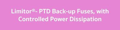 Limitor®- PTD Back-up Fuses, with Controlled Power Dissipation